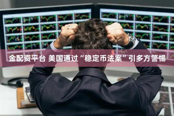 金配资平台 美国通过“稳定币法案”引多方警惕